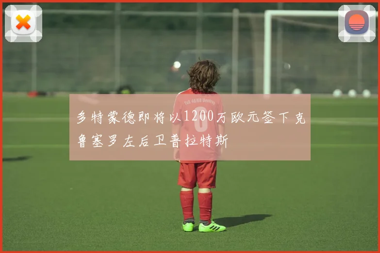 多特蒙德即将以1200万欧元签下克鲁塞罗左后卫普拉特斯